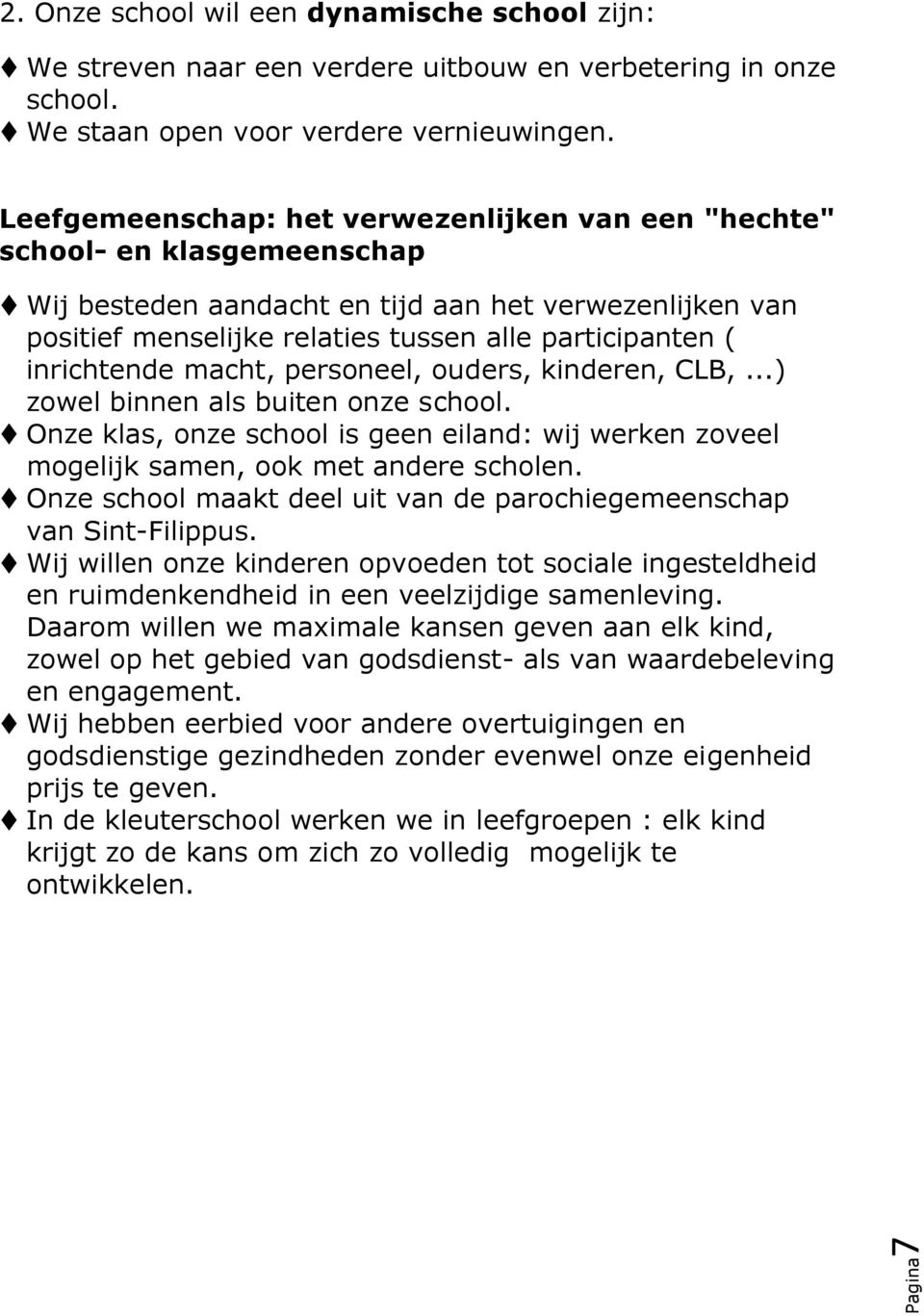 inrichtende macht, personeel, ouders, kinderen, CLB,...) zowel binnen als buiten onze school. Onze klas, onze school is geen eiland: wij werken zoveel mogelijk samen, ook met andere scholen.