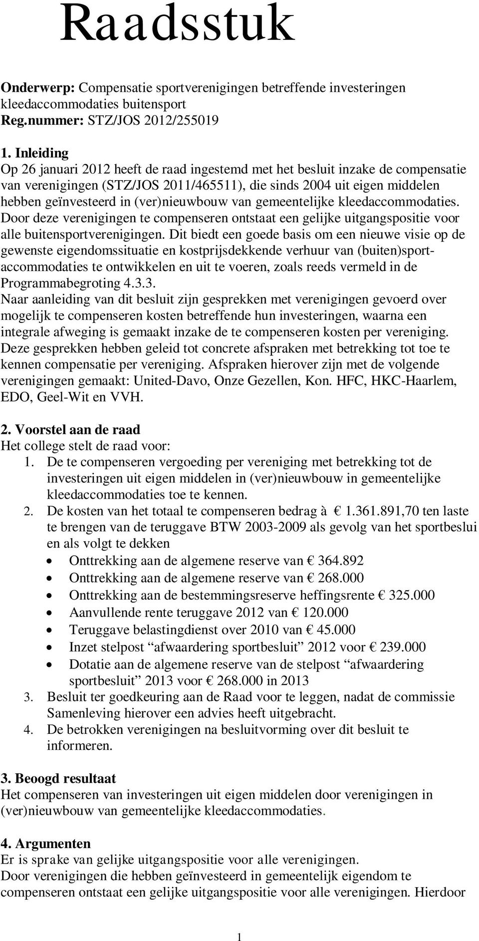 (ver)nieuwbouw van gemeentelijke kleedaccommodaties. Door deze verenigingen te compenseren ontstaat een gelijke uitgangspositie voor alle buitensportverenigingen.