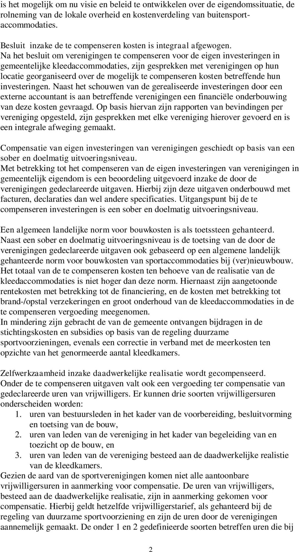 Na het besluit om verenigingen te compenseren voor de eigen investeringen in gemeentelijke kleedaccommodaties, zijn gesprekken met verenigingen op hun locatie georganiseerd over de mogelijk te