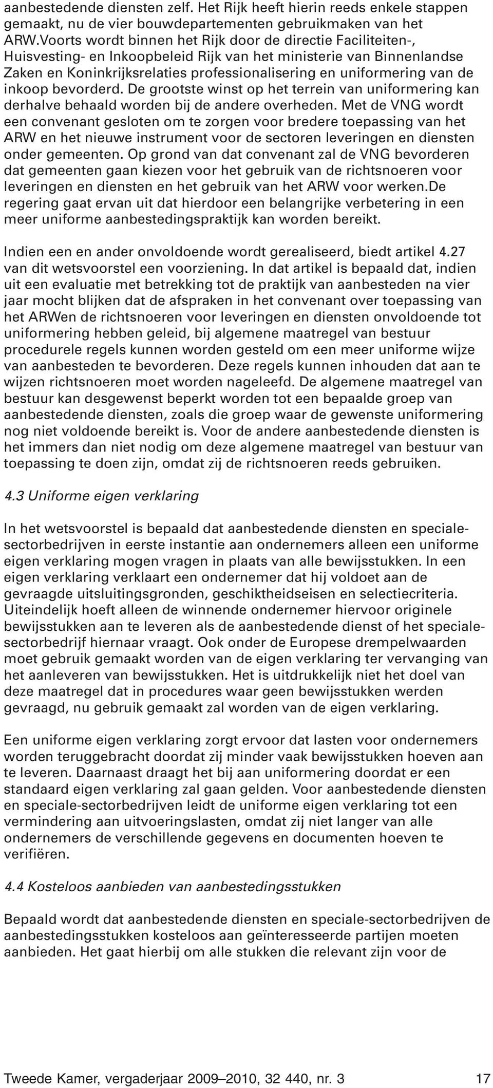 de inkoop bevorderd. De grootste winst op het terrein van uniformering kan derhalve behaald worden bij de andere overheden.