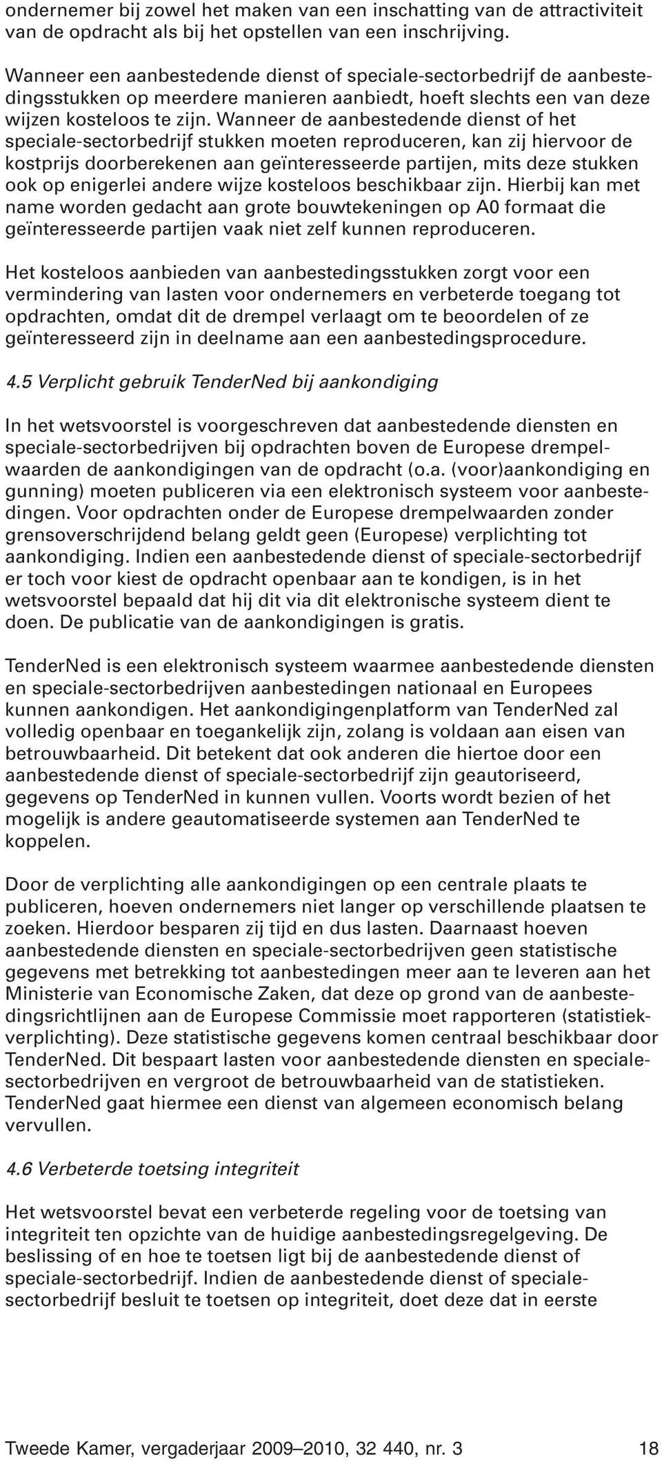 Wanneer de aanbestedende dienst of het speciale-sectorbedrijf stukken moeten reproduceren, kan zij hiervoor de kostprijs doorberekenen aan geïnteresseerde partijen, mits deze stukken ook op enigerlei