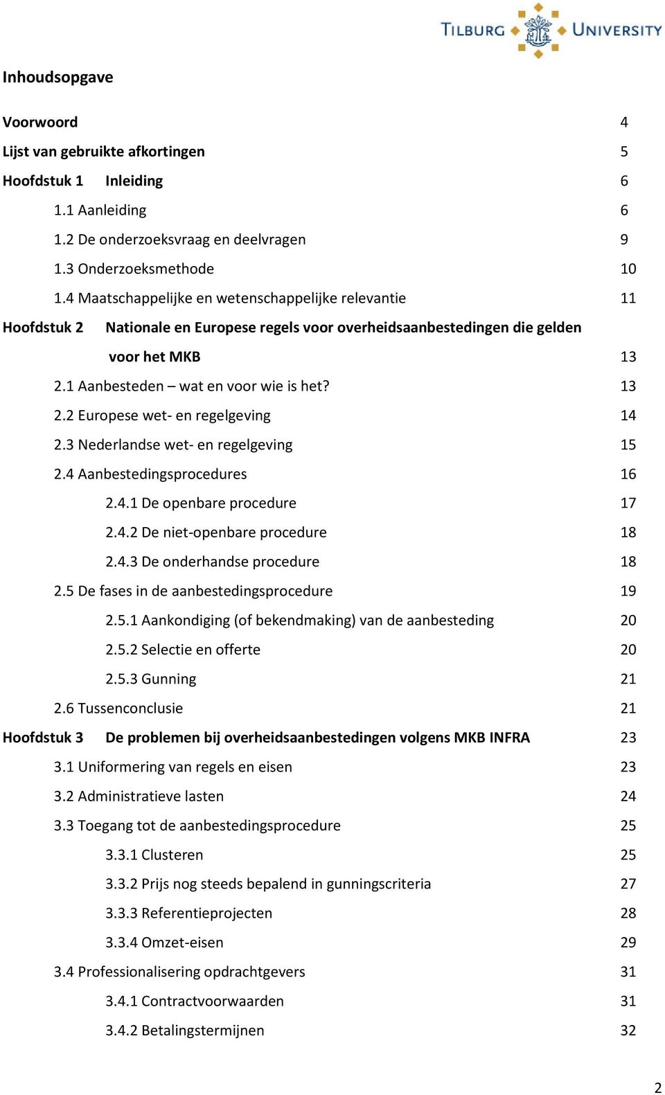 3 Nederlandse wet- en regelgeving 15 2.4 Aanbestedingsprocedures 16 2.4.1 De openbare procedure 17 2.4.2 De niet-openbare procedure 18 2.4.3 De onderhandse procedure 18 2.