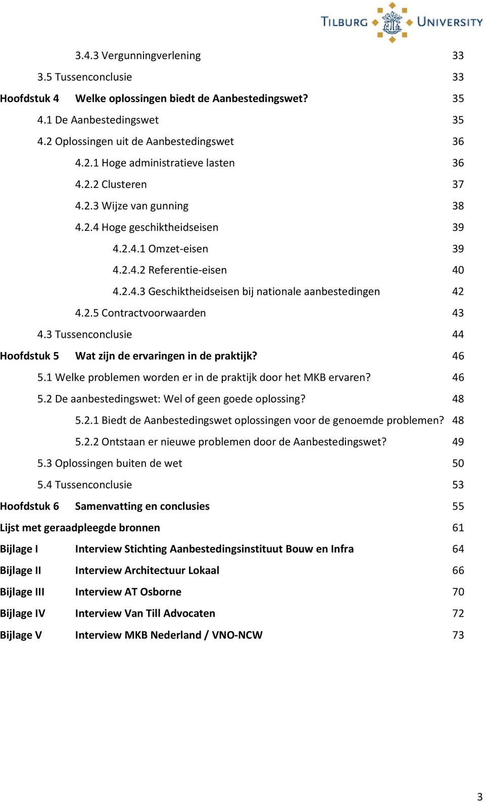 3 Tussenconclusie 44 Hoofdstuk 5 Wat zijn de ervaringen in de praktijk? 46 5.1 Welke problemen worden er in de praktijk door het MKB ervaren? 46 5.2 De aanbestedingswet: Wel of geen goede oplossing?