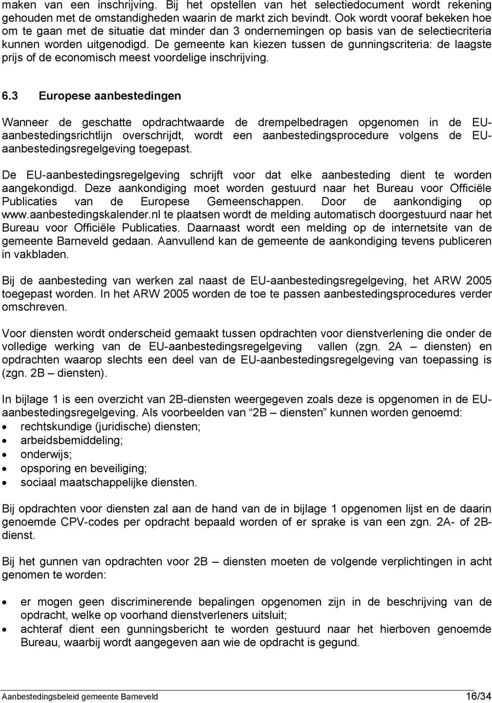 De gemeente kan kiezen tussen de gunningscriteria: de laagste prijs of de economisch meest voordelige inschrijving. 6.