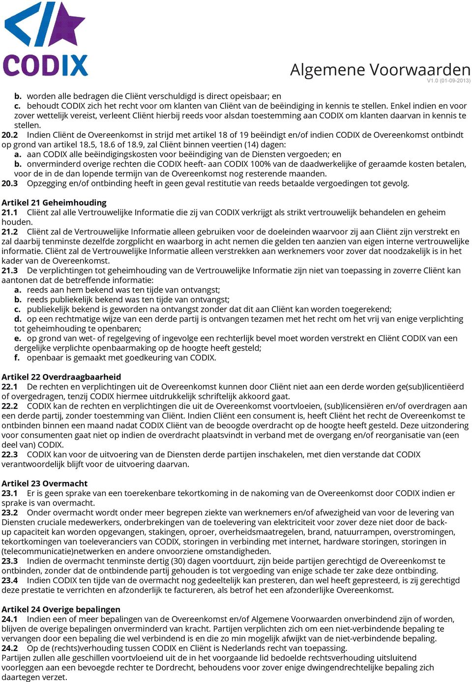 2 Indien Cliënt de Overeenkomst in strijd met artikel 18 of 19 beëindigt en/of indien CODIX de Overeenkomst ontbindt op grond van artikel 18.5, 18.6 of 18.9, zal Cliënt binnen veertien (14) dagen: a.