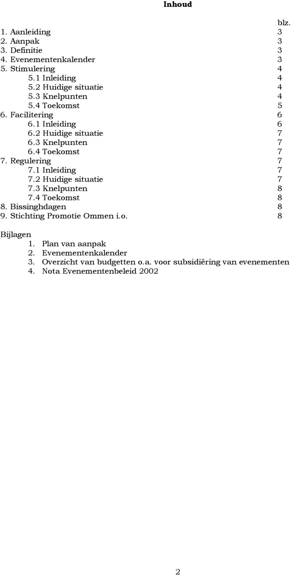 4 Toekomst 7 7. Regulering 7 7.1 Inleiding 7 7.2 Huidige situatie 7 7.3 Knelpunten 8 7.4 Toekomst 8 8. Bissinghdagen 8 9.