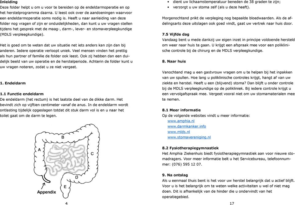 verpleegkundige). Het is goed om te weten dat uw situatie net iets anders kan zijn dan bij anderen. Iedere operatie verloopt uniek.