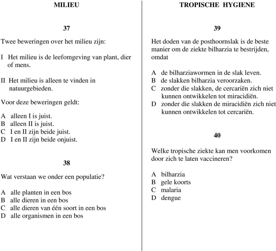 A alle planten in een bos B alle dieren in een bos C alle dieren van één soort in een bos D alle organismen in een bos 39 Het doden van de posthoornslak is de beste manier om de ziekte bilharzia te