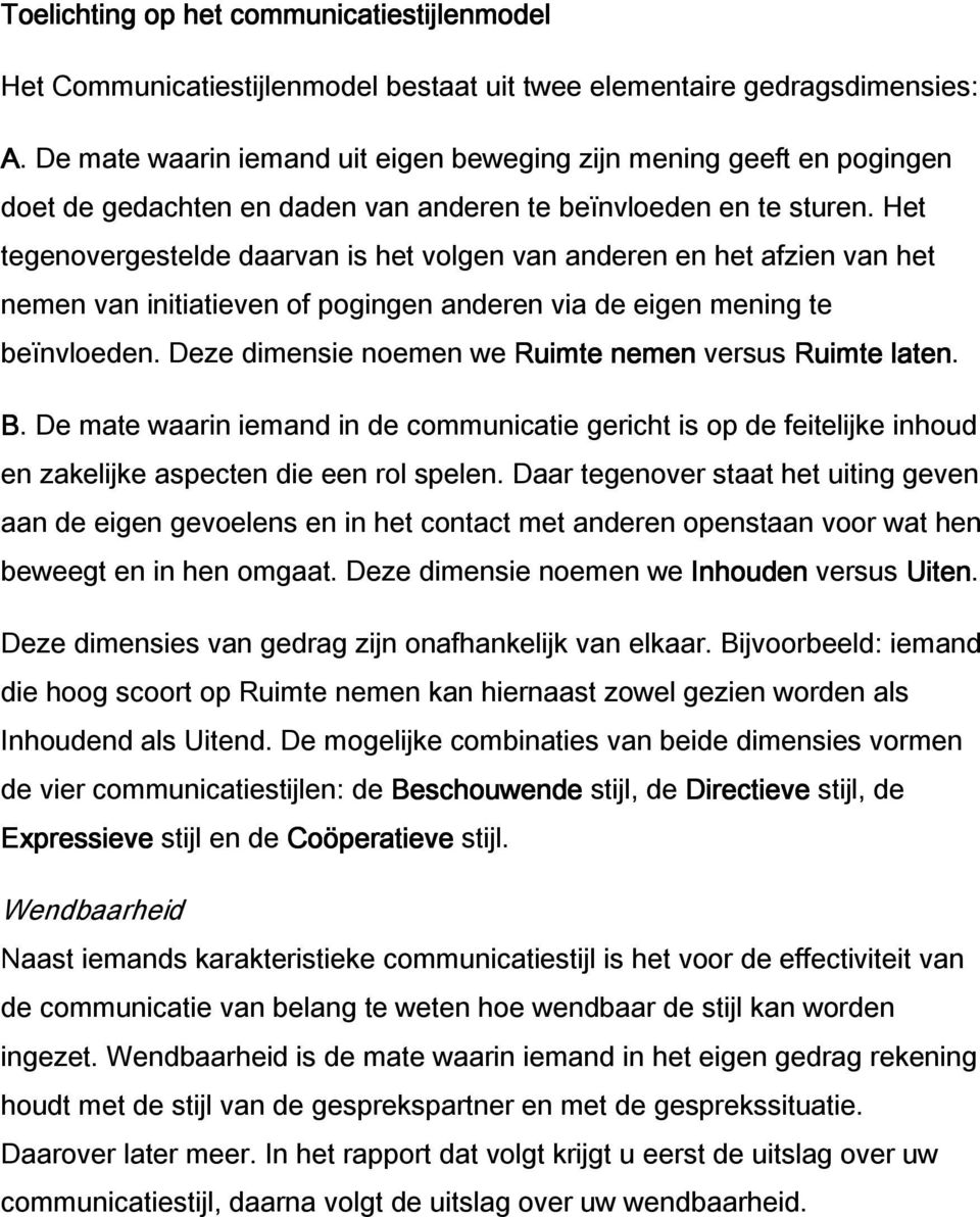 Het tegenovergestelde daarvan is het volgen van anderen en het afzien van het nemen van initiatieven of pogingen anderen via de eigen mening te beïnvloeden.