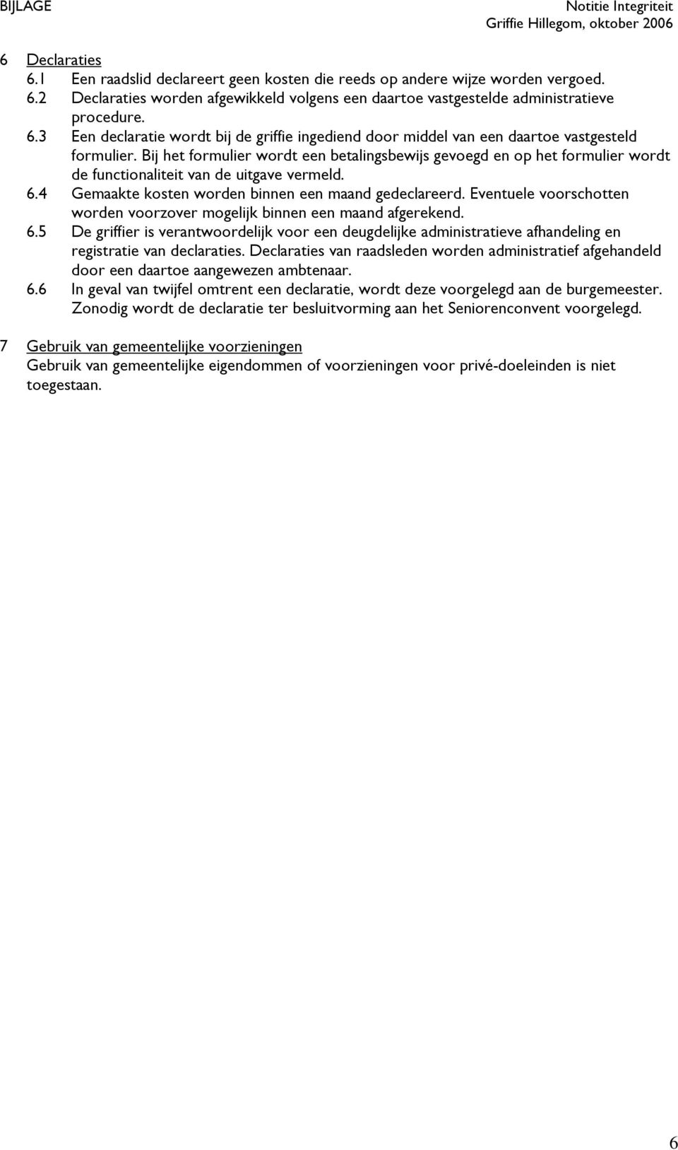 Bij het formulier wordt een betalingsbewijs gevoegd en op het formulier wordt de functionaliteit van de uitgave vermeld. 6.4 Gemaakte kosten worden binnen een maand gedeclareerd.