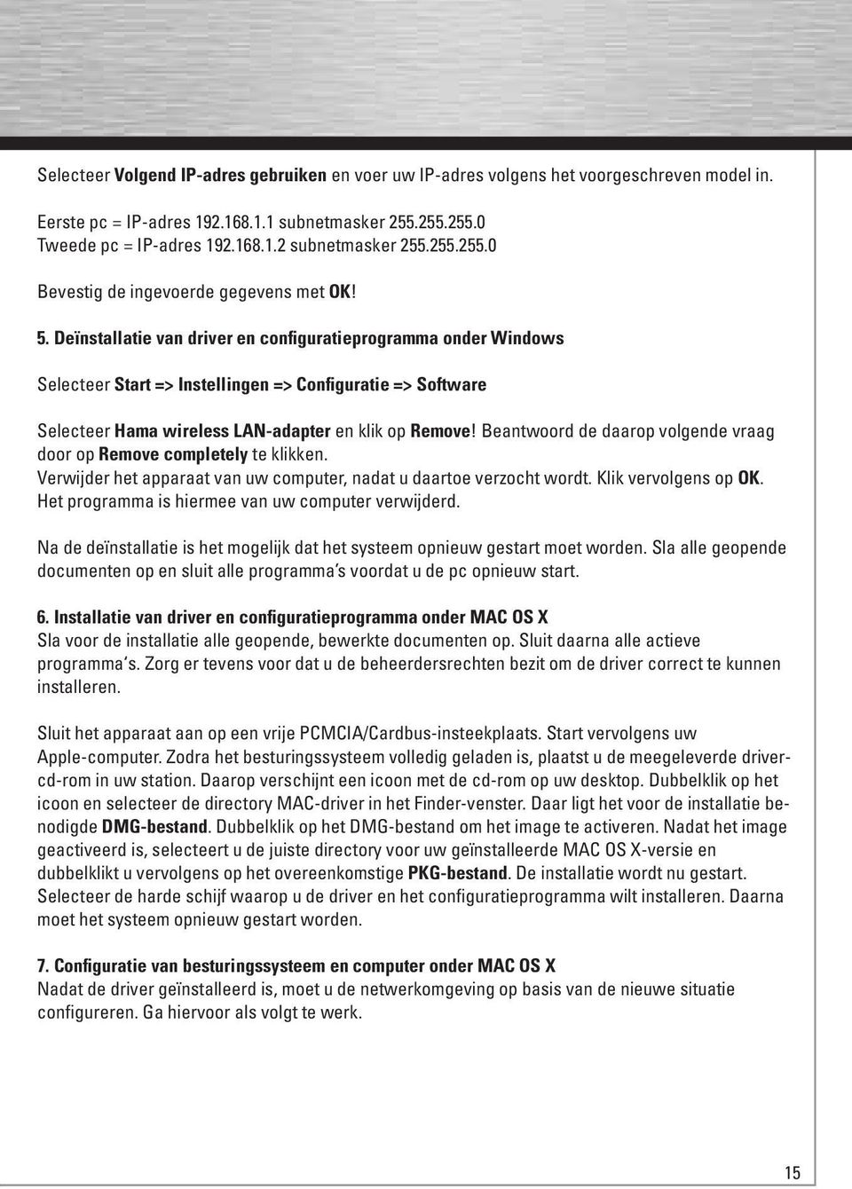 Deïnstallatie van driver en configuratieprogramma onder Windows Selecteer Start => Instellingen => Configuratie => Software Selecteer Hama wireless LAN-adapter en klik op Remove!