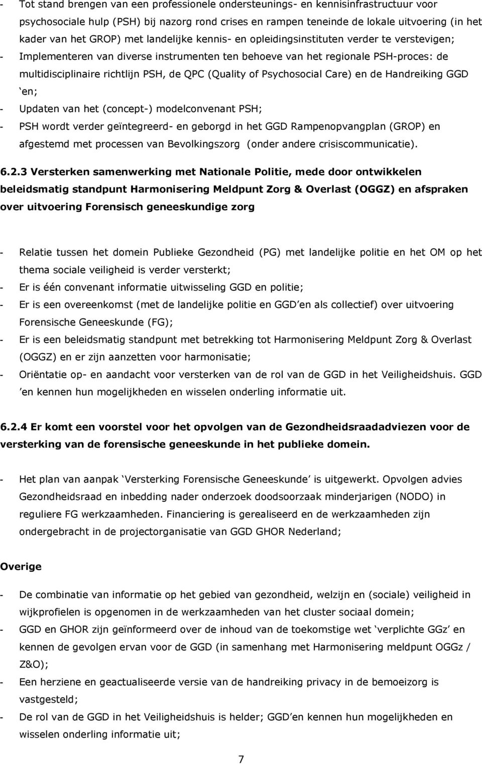 QPC (Quality of Psychosocial Care) en de Handreiking GGD en; - Updaten van het (concept-) modelconvenant PSH; - PSH wordt verder geïntegreerd- en geborgd in het GGD Rampenopvangplan (GROP) en