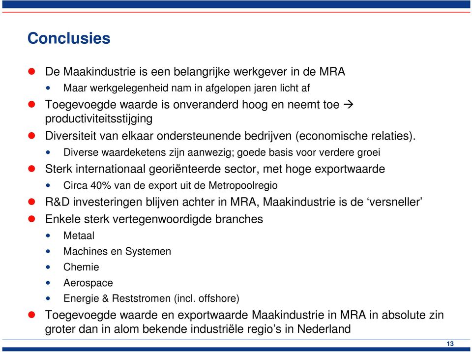 Diverse waardeketens zijn aanwezig; goede basis voor verdere groei Sterk internationaal georiënteerde sector, met hoge exportwaarde Circa 40% van de export uit de Metropoolregio R&D