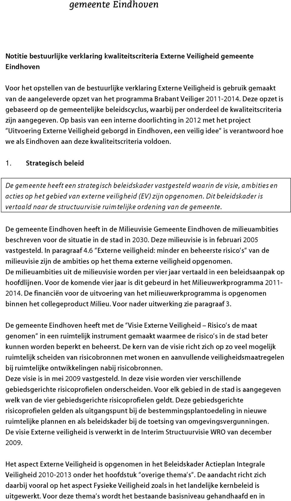 Op basis van een interne doorlichting in 2012 met het project Uitvoering Externe Veiligheid geborgd in Eindhoven, een veilig idee is verantwoord hoe we als Eindhoven aan deze kwaliteitscriteria