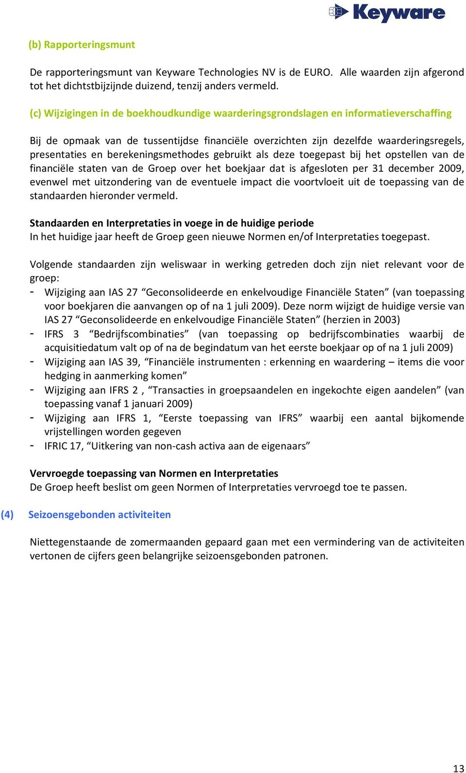 berekeningsmethodes gebruikt als deze toegepast bij het opstellen van de financiële staten van de Groep over het boekjaar dat is afgesloten per 31 december 2009, evenwel met uitzondering van de