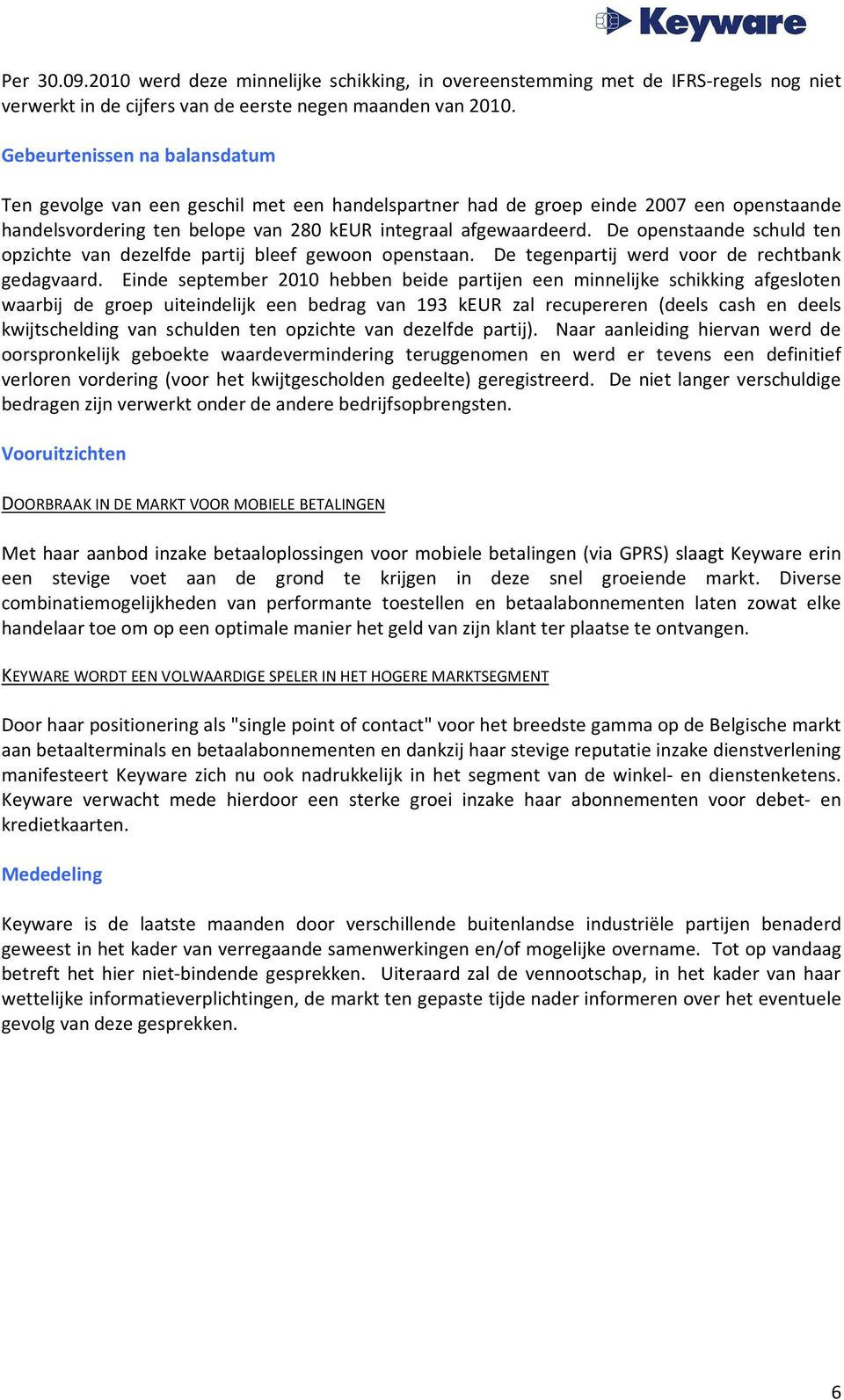 De openstaande schuld ten opzichte van dezelfde partij bleef gewoon openstaan. De tegenpartij werd voor de rechtbank gedagvaard.