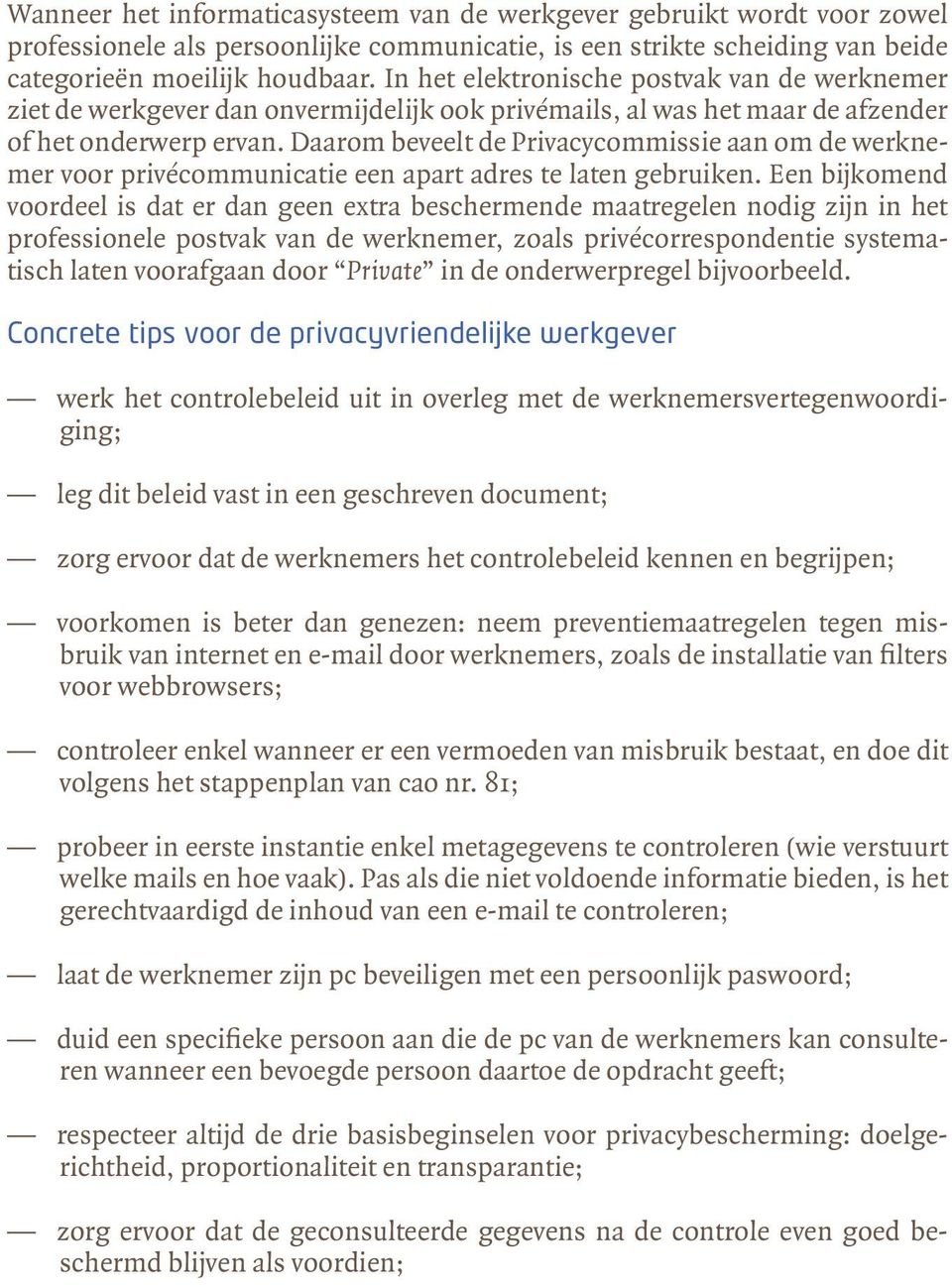 Daarom beveelt de Privacycommissie aan om de werknemer voor privécommunicatie een apart adres te laten gebruiken.