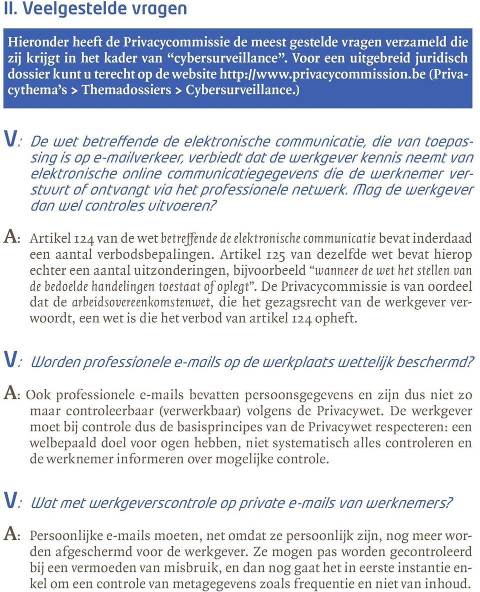 ) V: De wet betreffende de elektronische communicatie, die van toepassing is op e-mailverkeer, verbiedt dat de werkgever kennis neemt van elektronische online communicatiegegevens die de werknemer