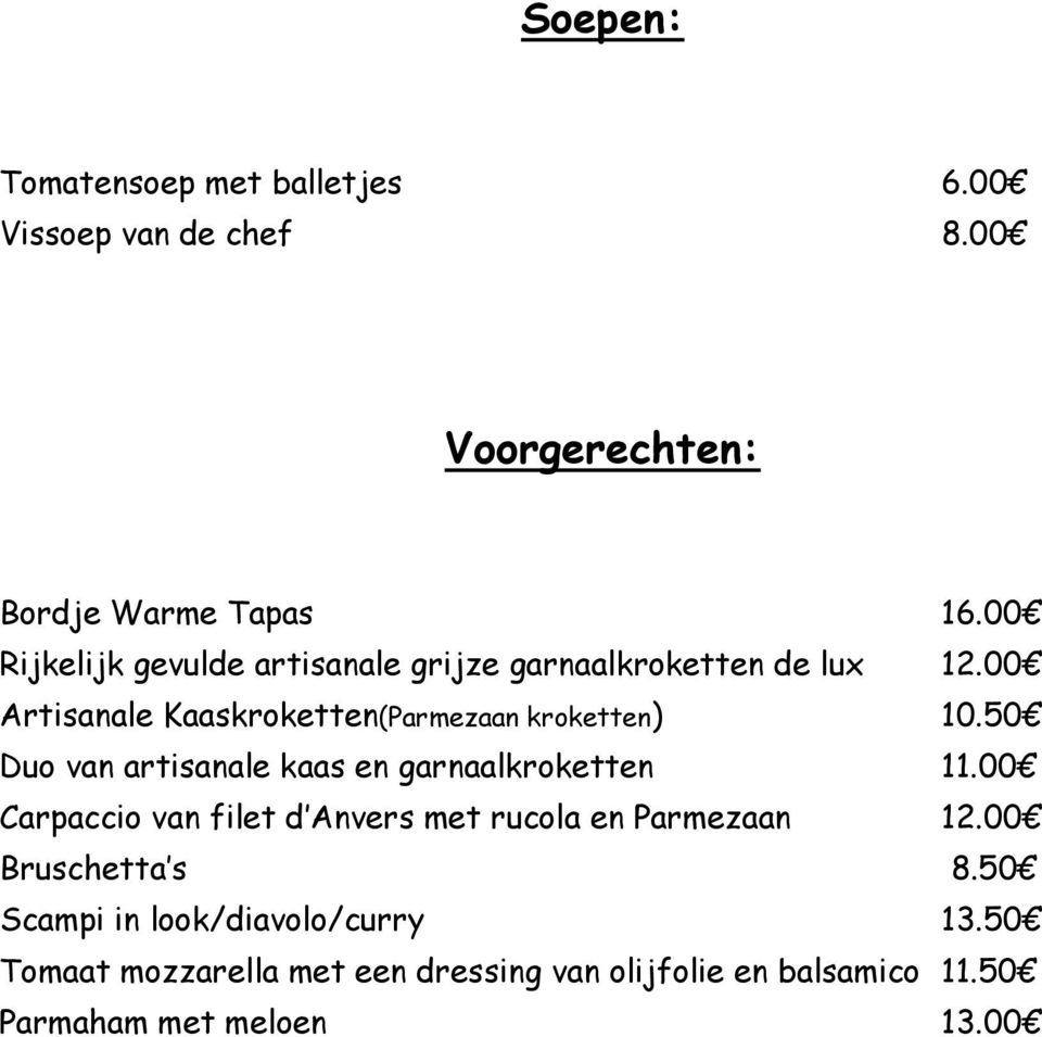 50 Duo van artisanale kaas en garnaalkroketten 11.00 Carpaccio van filet d Anvers met rucola en Parmezaan 12.