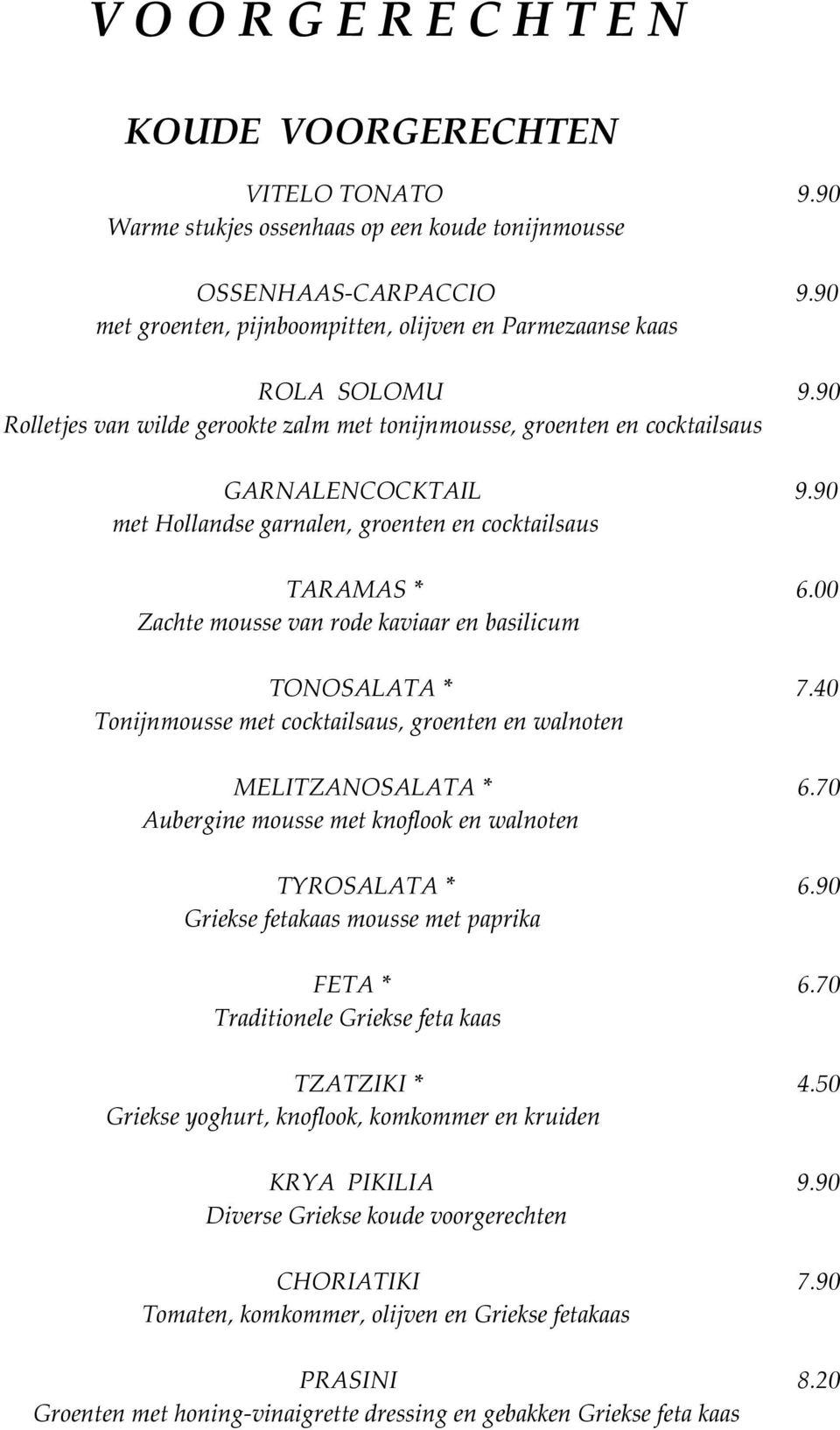 90 met Hollandse garnalen, groenten en cocktailsaus TARAMAS * 6.00 Zachte mousse van rode kaviaar en basilicum TONOSALATA * 7.