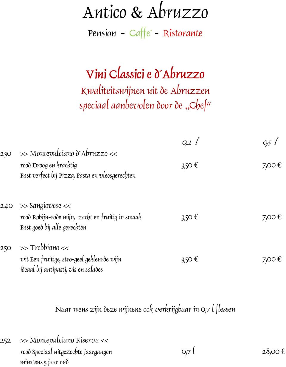 Past goed bij alle gerechten 250 >> Trebbiano << wit Een fruitige, stro-geel gekleurde wijn 3,50 7,00 ideaal bij antipasti, vis en salades Naar wens