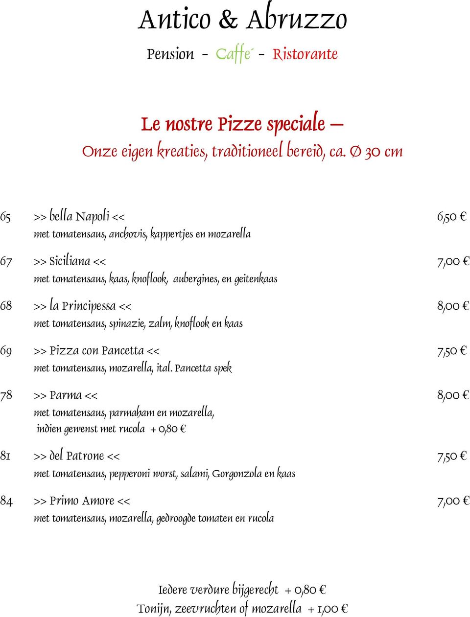 Principessa << 8,00 met tomatensaus, spinazie, zalm, knoflook en kaas 69 >> Pizza con Pancetta << 7,50 met tomatensaus, mozarella, ital.
