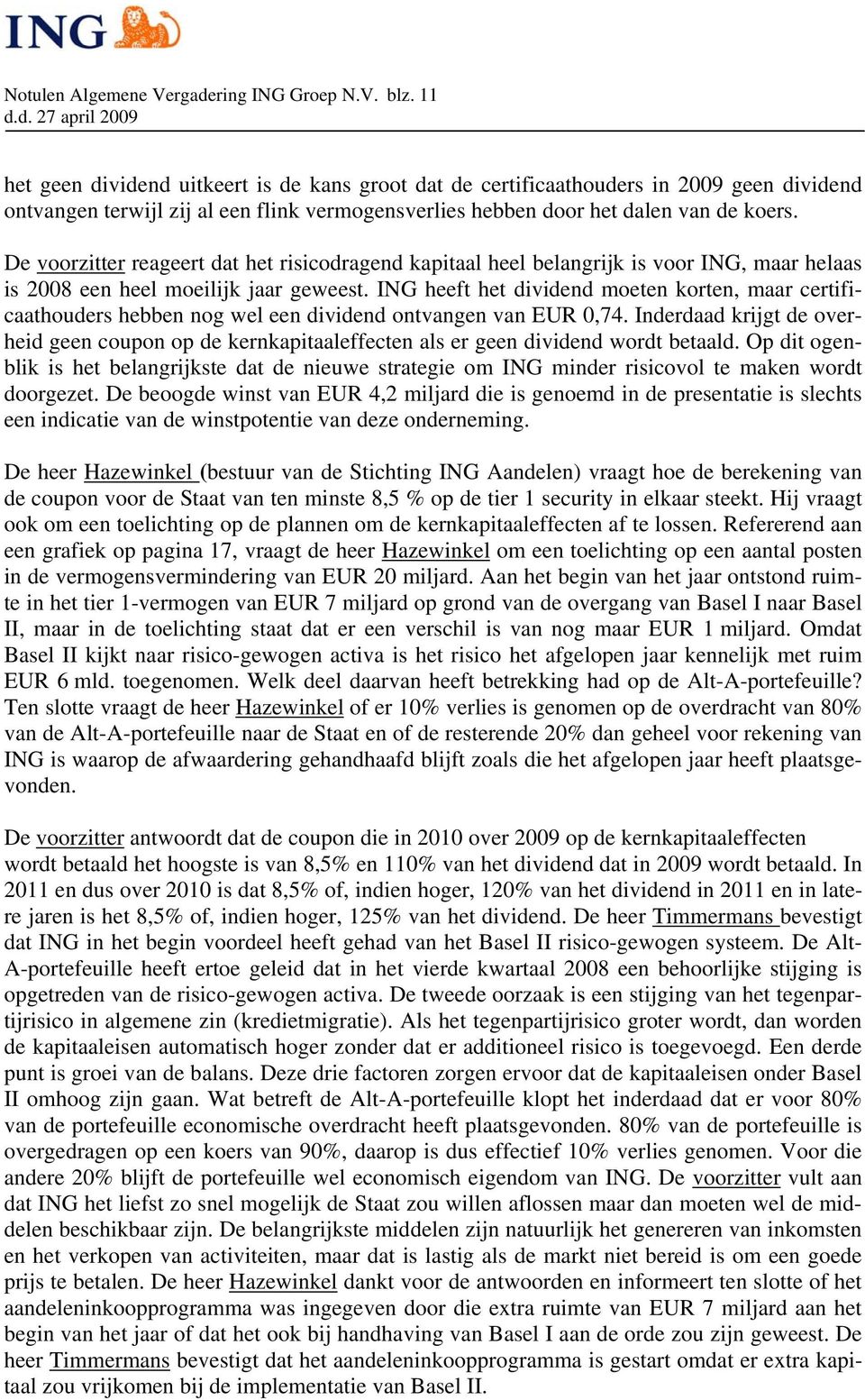 De voorzitter reageert dat het risicodragend kapitaal heel belangrijk is voor ING, maar helaas is 2008 een heel moeilijk jaar geweest.