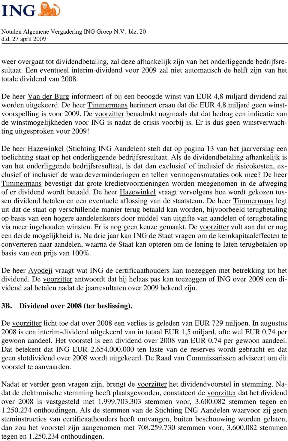 De heer Van der Burg informeert of bij een beoogde winst van EUR 4,8 miljard dividend zal worden uitgekeerd.