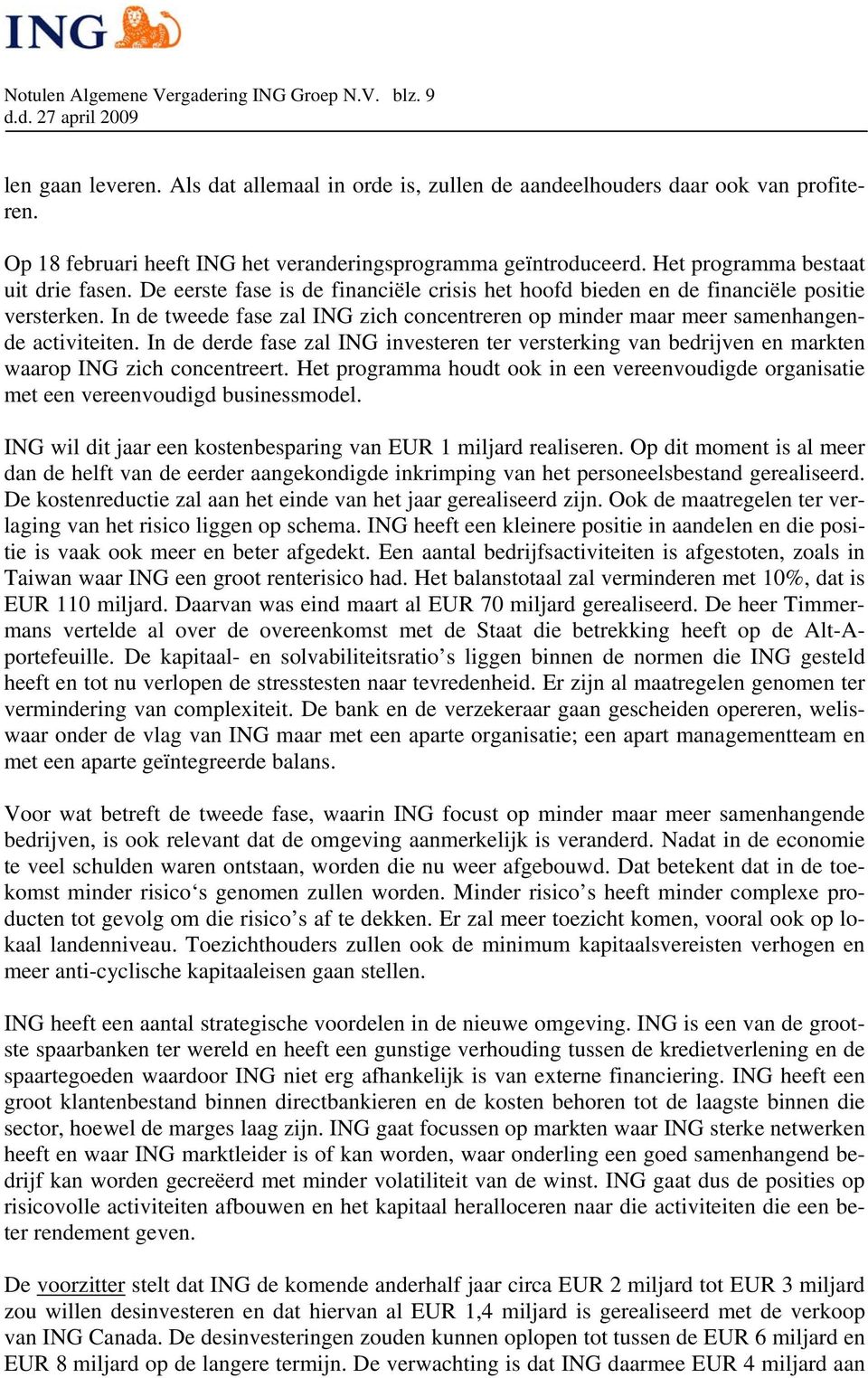 In de tweede fase zal ING zich concentreren op minder maar meer samenhangende activiteiten. In de derde fase zal ING investeren ter versterking van bedrijven en markten waarop ING zich concentreert.