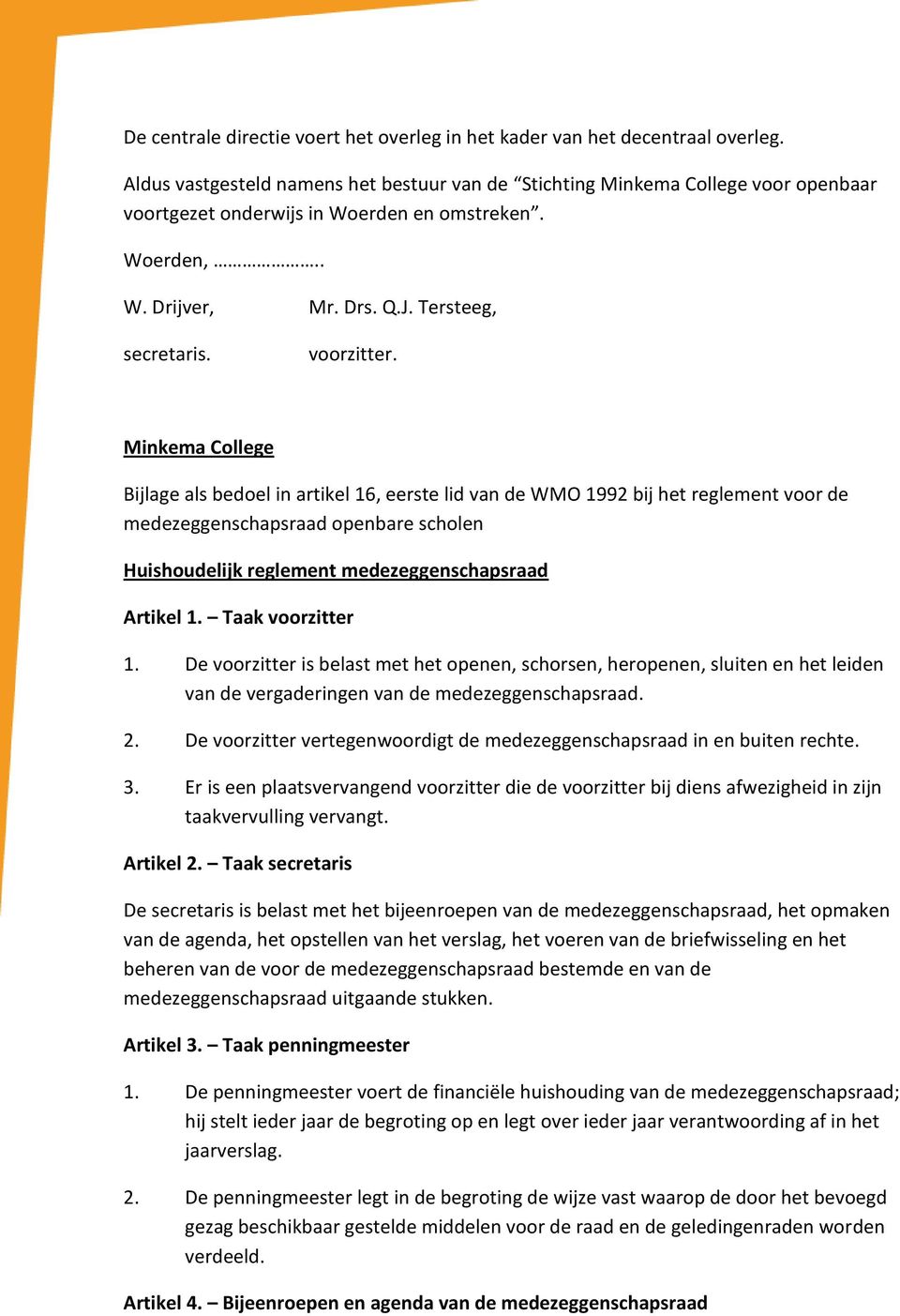 inkema College Bijlage als bedoel in artikel 16, eerste lid van de WO 1992 bij het reglement voor de medezeggenschapsraad openbare scholen Huishoudelijk reglement medezeggenschapsraad Artikel 1.