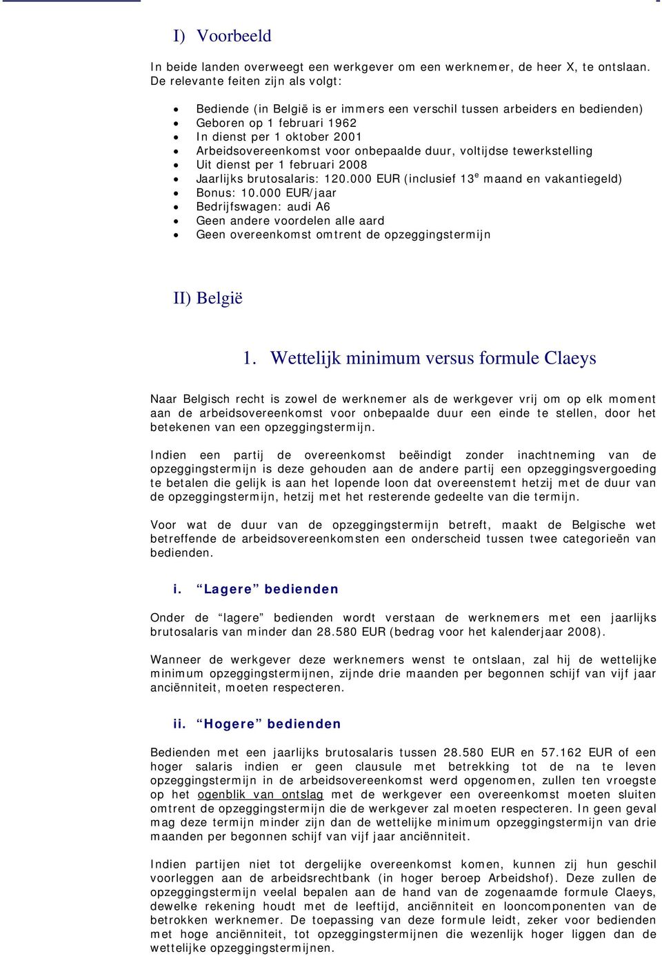 onbepaalde duur, voltijdse tewerkstelling Uit dienst per 1 februari 2008 Jaarlijks brutosalaris: 120.000 EUR (inclusief 13 e maand en vakantiegeld) Bonus: 10.