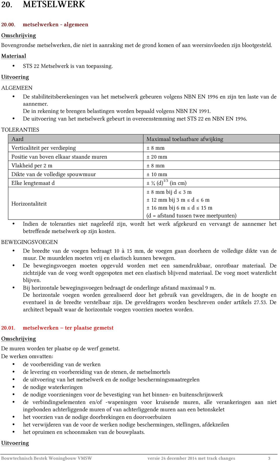 De uitvoering van het metselwerk gebeurt in overeenstemming met STS 22 en NBN EN 1996.