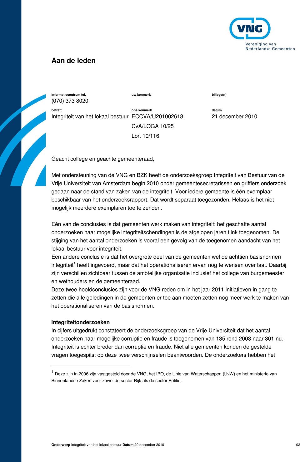 gemeentesecretarissen en griffiers onderzoek gedaan naar de stand van zaken van de integriteit. Voor iedere gemeente is één exemplaar beschikbaar van het onderzoeksrapport.