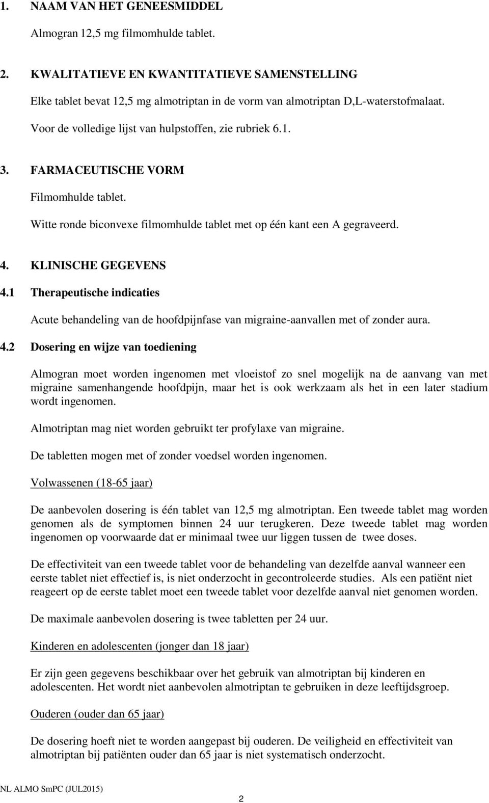1 Therapeutische indicaties Acute behandeling van de hoofdpijnfase van migraine-aanvallen met of zonder aura. 4.