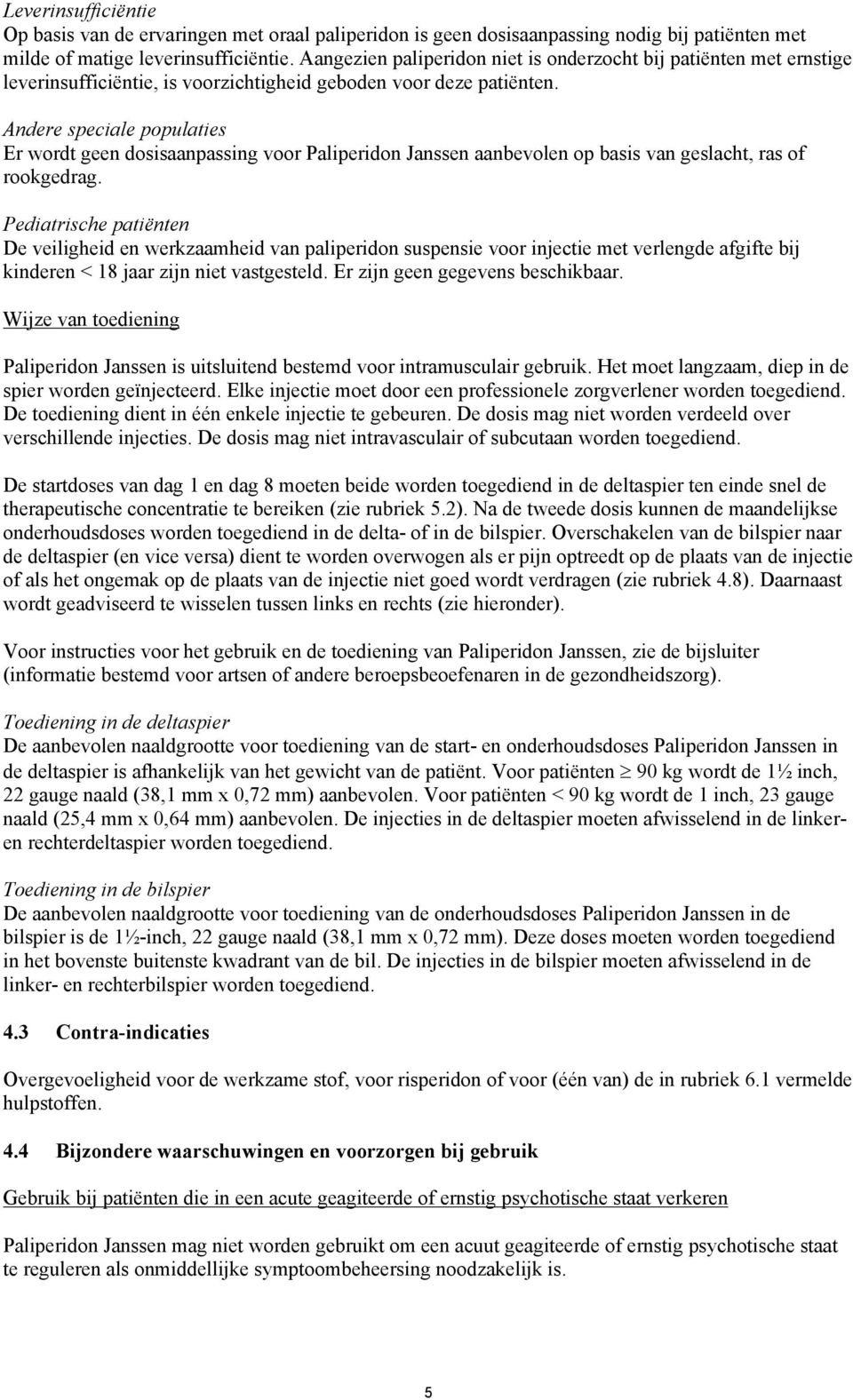 Andere speciale populaties Er wordt geen dosisaanpassing voor Paliperidon Janssen aanbevolen op basis van geslacht, ras of rookgedrag.