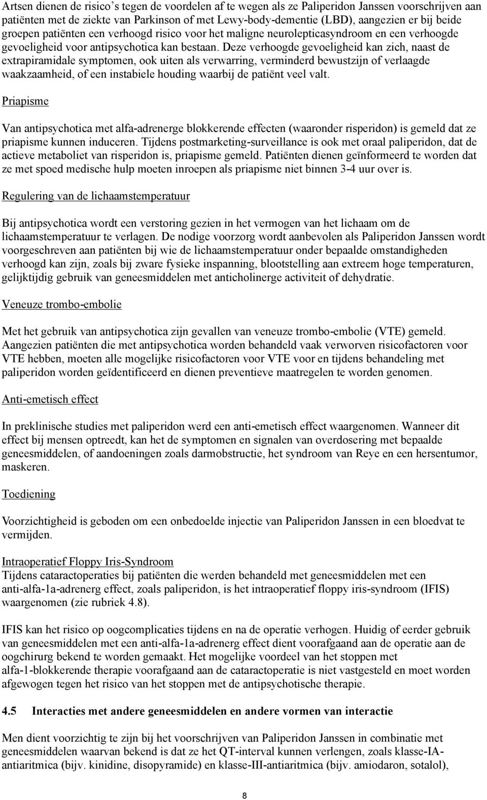 Deze verhoogde gevoeligheid kan zich, naast de extrapiramidale symptomen, ook uiten als verwarring, verminderd bewustzijn of verlaagde waakzaamheid, of een instabiele houding waarbij de patiënt veel