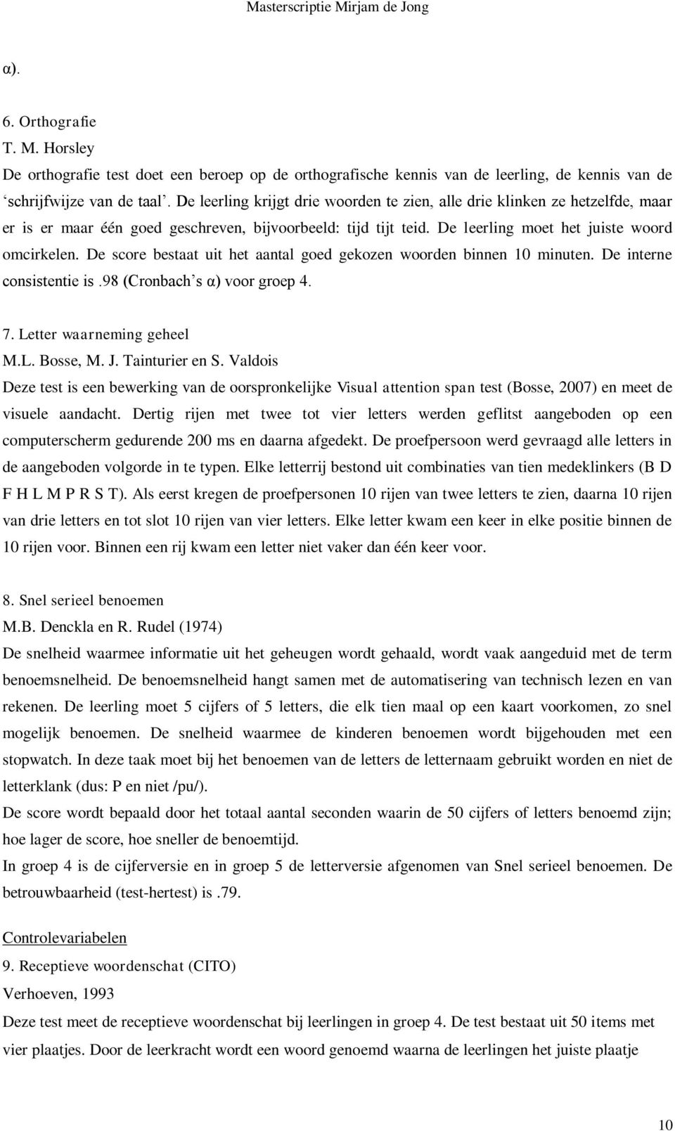 De score bestaat uit het aantal goed gekozen woorden binnen 10 minuten. De interne consistentie is.98 (Cronbach s α) voor groep 4. 7. Letter waarneming geheel M.L. Bosse, M. J. Tainturier en S.