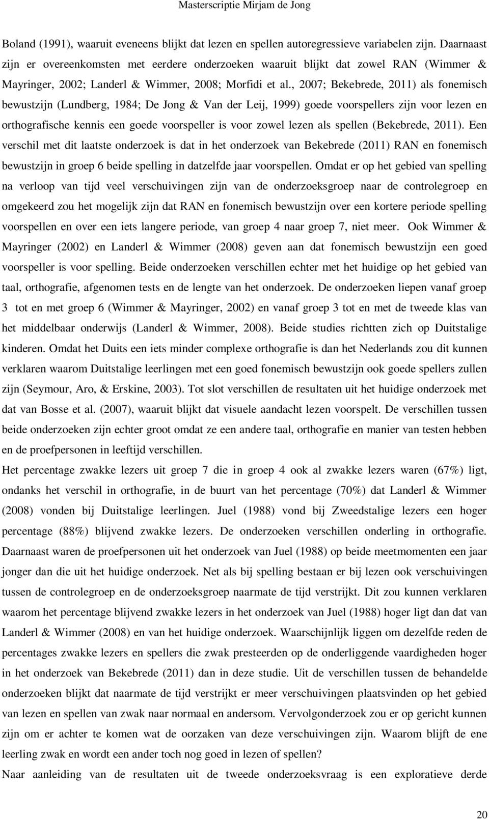 , 2007; Bekebrede, 2011) als fonemisch bewustzijn (Lundberg, 1984; De Jong & Van der Leij, 1999) goede voorspellers zijn voor lezen en orthografische kennis een goede voorspeller is voor zowel lezen