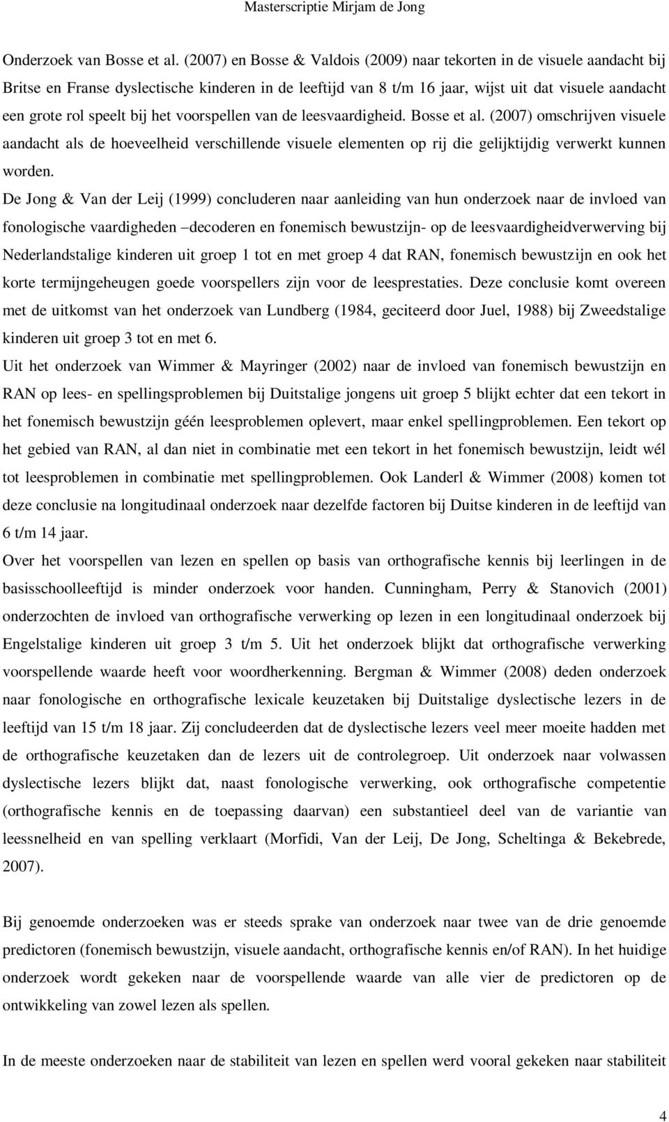 bij het voorspellen van de leesvaardigheid. Bosse et al. (2007) omschrijven visuele aandacht als de hoeveelheid verschillende visuele elementen op rij die gelijktijdig verwerkt kunnen worden.