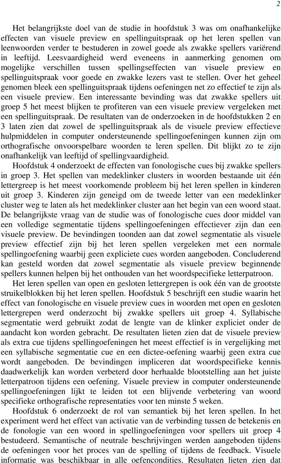 Leesvaardigheid werd eveneens in aanmerking genomen om mogelijke verschillen tussen spellingseffecten van visuele preview en spellinguitspraak voor goede en zwakke lezers vast te stellen.