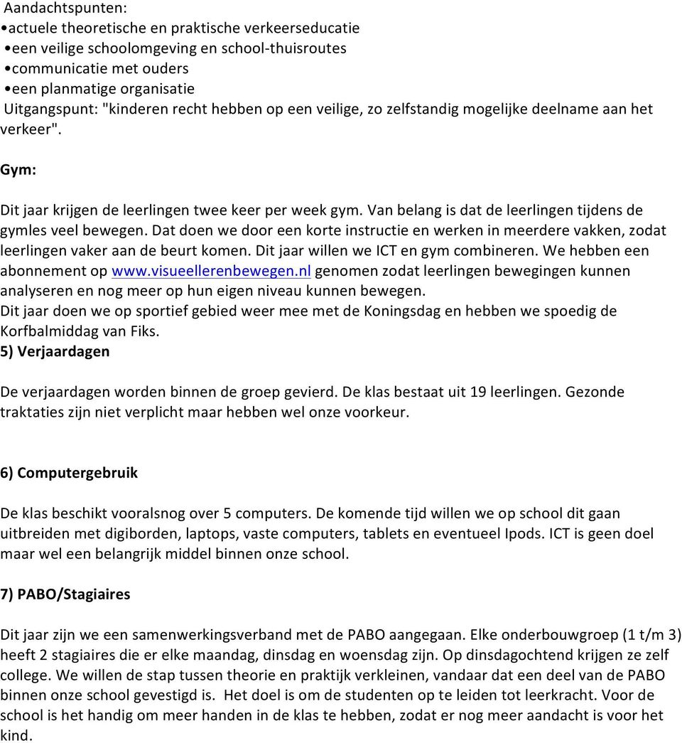 Dat doen we door een korte instructie en werken in meerdere vakken, zodat leerlingen vaker aan de beurt komen. Dit jaar willen we ICT en gym combineren. We hebben een abonnement op www.