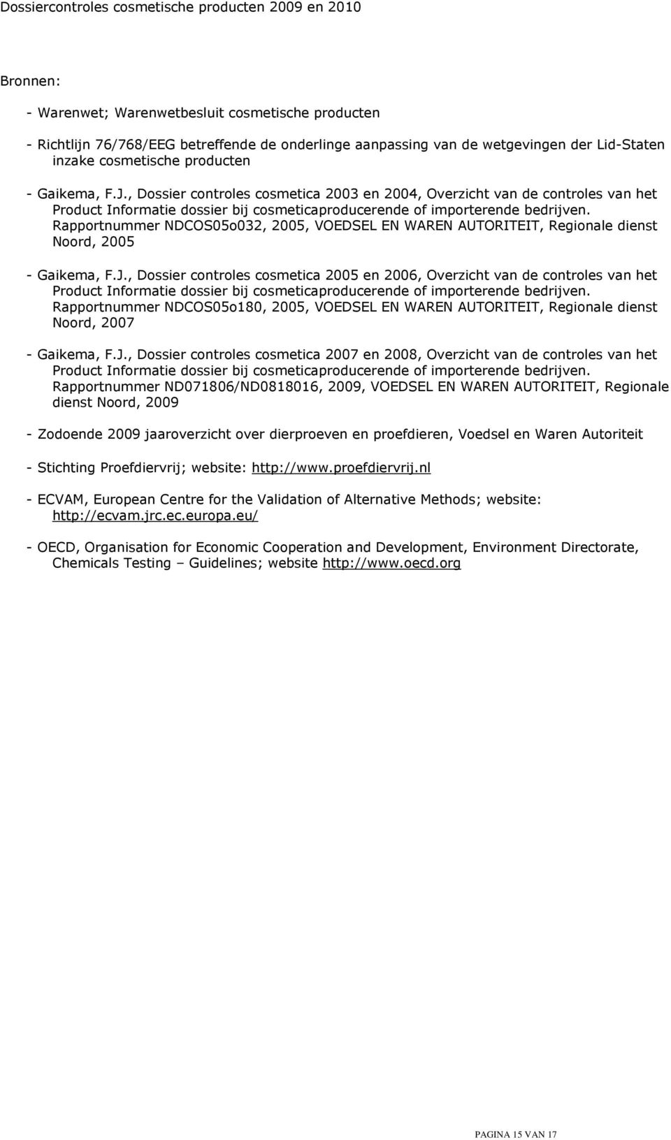 Rapportnummer NDCOS05o032, 2005, VOEDSEL EN WAREN AUTORITEIT, Regionale dienst Noord, 2005 - Gaikema, F.J.