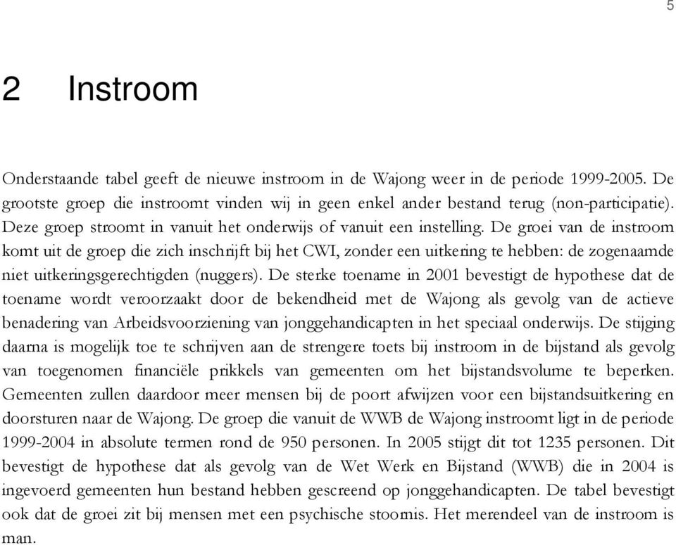 De groei van de instroom komt uit de groep die zich inschrijft bij het CWI, zonder een uitkering te hebben: de zogenaamde niet uitkeringsgerechtigden (nuggers).