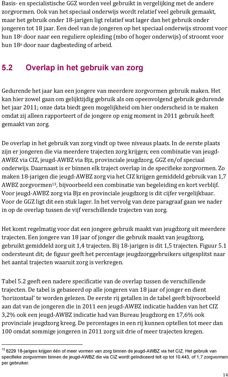 Een deel van de jongeren op het speciaal onderwijs stroomt voor hun 18 e door naar een reguliere opleiding (mbo of hoger onderwijs) of stroomt voor hun 18 e door naar dagbesteding of arbeid. 5.