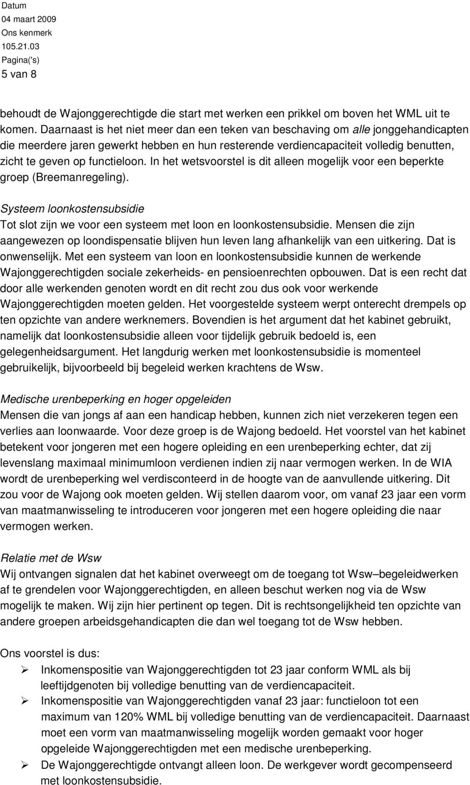 functieloon. In het wetsvoorstel is dit alleen mogelijk voor een beperkte groep (Breemanregeling). Systeem loonkostensubsidie Tot slot zijn we voor een systeem met loon en loonkostensubsidie.