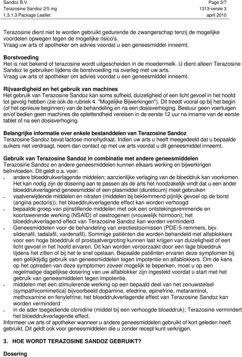 U dient alleen Terazosine Sandoz te gebruiken tijdens de borstvoeding na overleg met uw arts. Vraag uw arts of apotheker om advies voordat u een geneesmiddel inneemt.