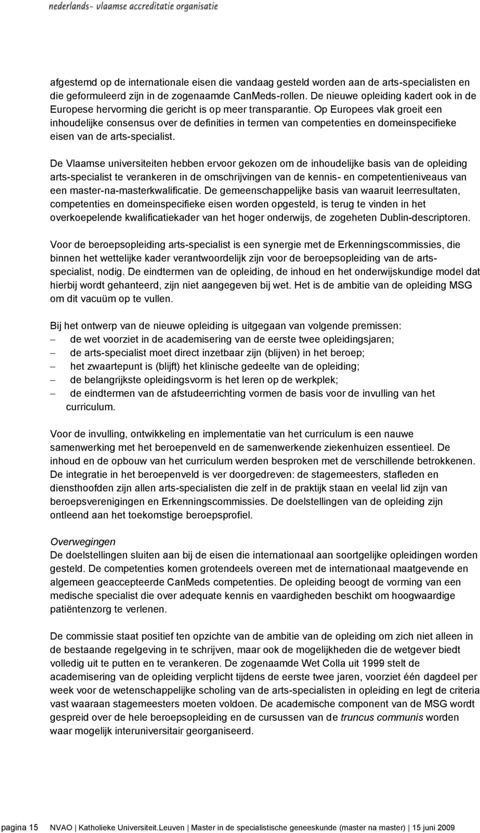 Op Europees vlak groeit een inhoudelijke consensus over de definities in termen van competenties en domeinspecifieke eisen van de arts-specialist.