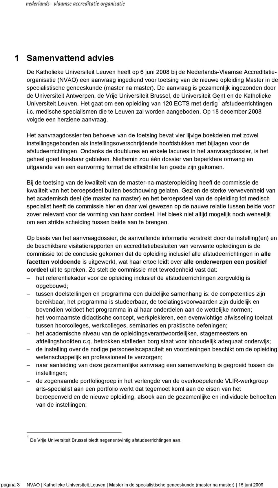 De aanvraag is gezamenlijk ingezonden door de Universiteit Antwerpen, de Vrije Universiteit Brussel, de Universiteit Gent en de Katholieke Universiteit Leuven.