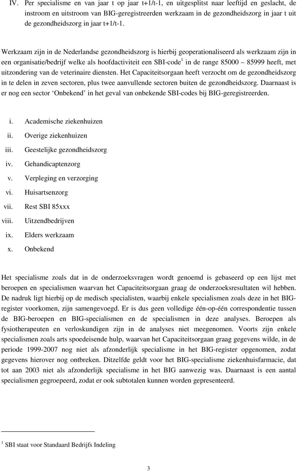 Werkzaam zijn in de Nederlandse gezondheidszorg is hierbij geoperationaliseerd als werkzaam zijn in een organisatie/bedrijf welke als hoofdactiviteit een SBI-code 1 in de range 85000 85999 heeft, met