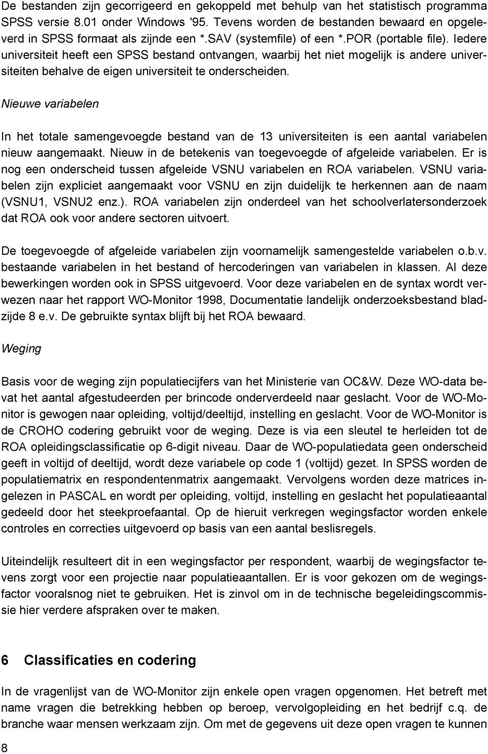 Iedere universiteit heeft een SPSS bestand ontvangen, waarbij het niet mogelijk is andere universiteiten behalve de eigen universiteit te onderscheiden.